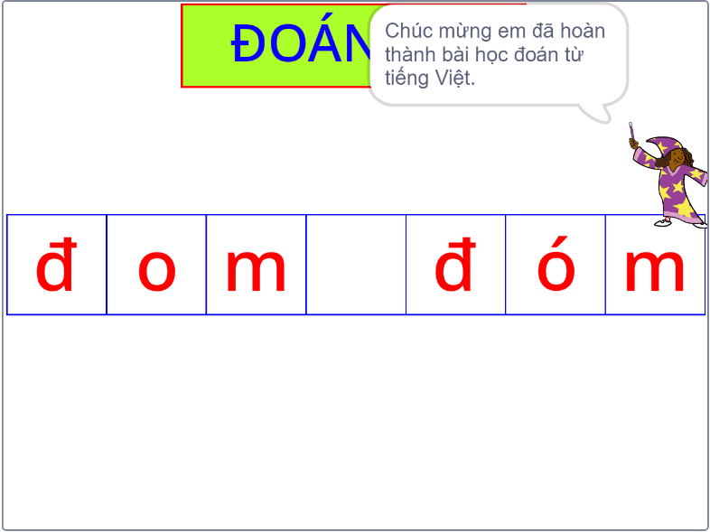 Kết thúc chương trình: từ đom đóm hiện đầy đủ, người chỉ dẫn nói Chúc mừng em đã hoàn thành bài học đoán từ tiếng Việt, không còn nút và ngôi sao
